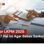 Lapor LKPM 2026 Cek 7 Hal Ini Agar Bebas Sanksi